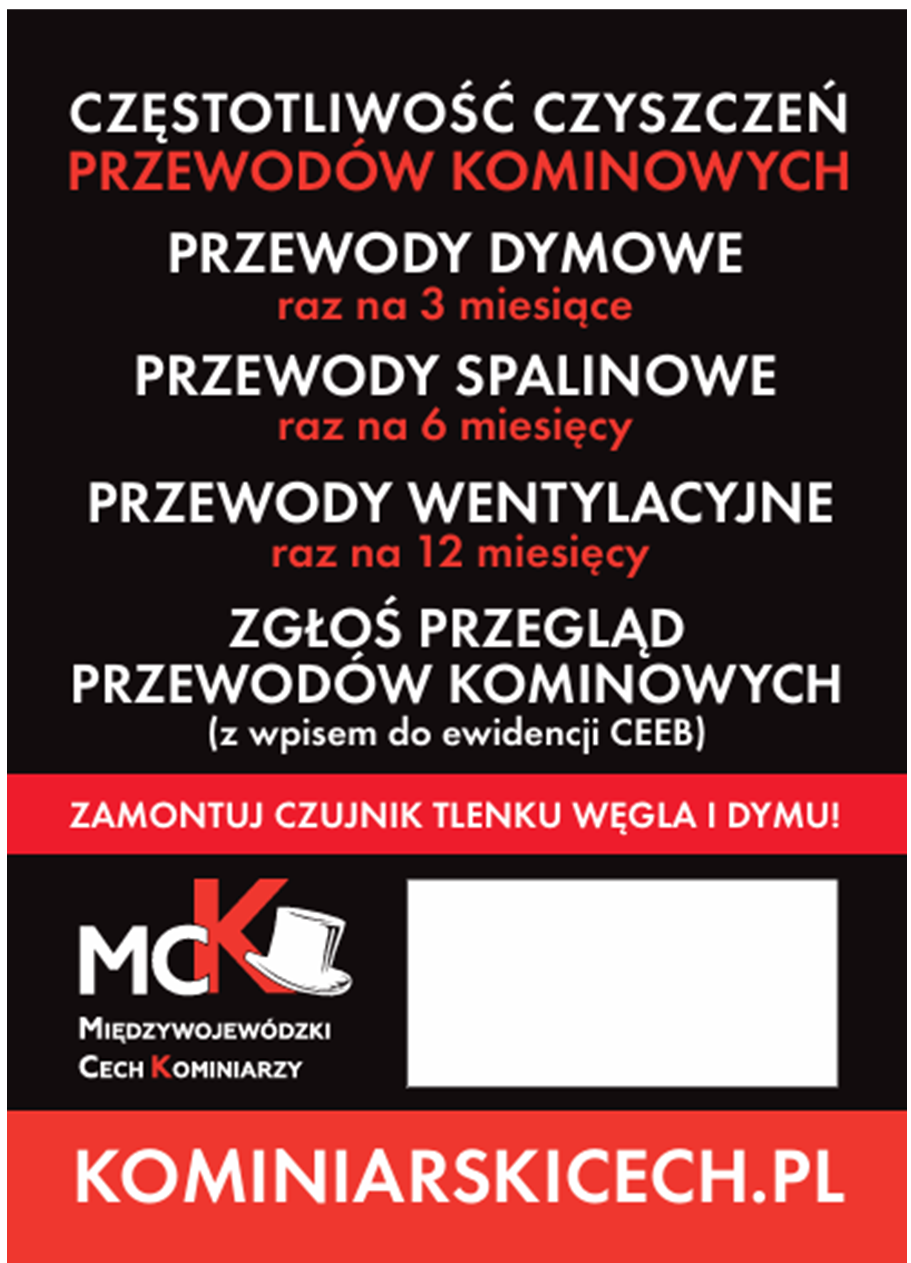 CZĘSTOTLIWOŚĆ CZYSZCZEŃ PRZEWOD&Oacute;W KOMINOWYCH PRZEWODY DYMOWE raz na&nbsp;3 miesiące PRZEWODY SPALINOWE raz na&nbsp;6 miesięcy PRZEWODY WENTYLACYJNE raz na&nbsp;12 miesięcy ZGŁOŚ PRZEGLĄD  PRZEWOD&Oacute;W KOMINOWYCH (z wpisem do ewidencji CEEB)